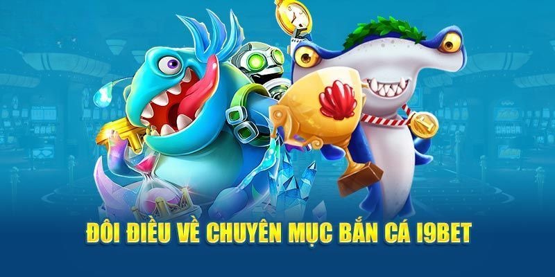 Sảnh bắn cá I9bet đảm bảo không làm bạn thất vọng